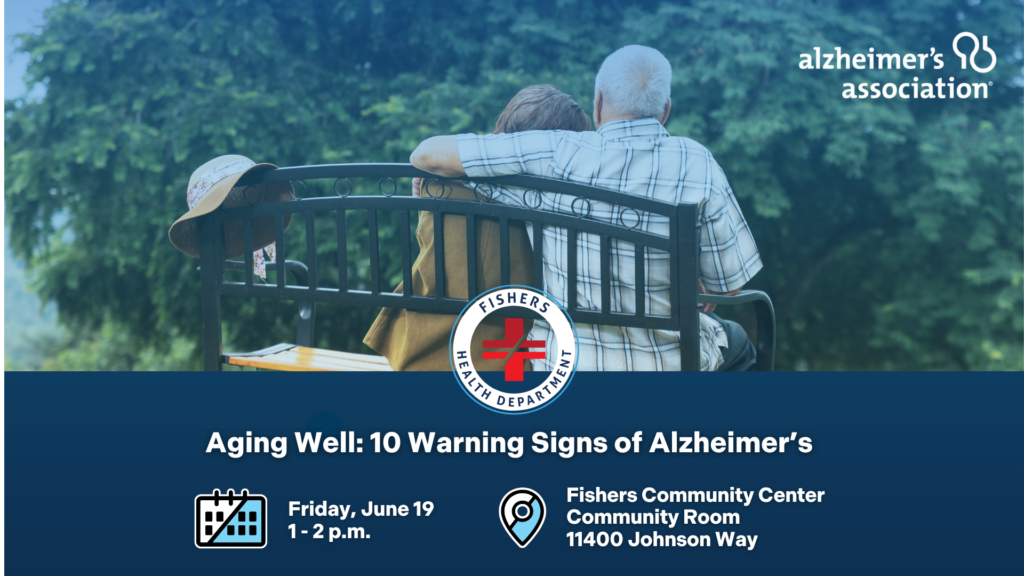 Aging Well: 10 Warning Signs of Alzheimer's Friday, June 19 1-2pm Fishers Community Center Community Room 11400 Johnson Way