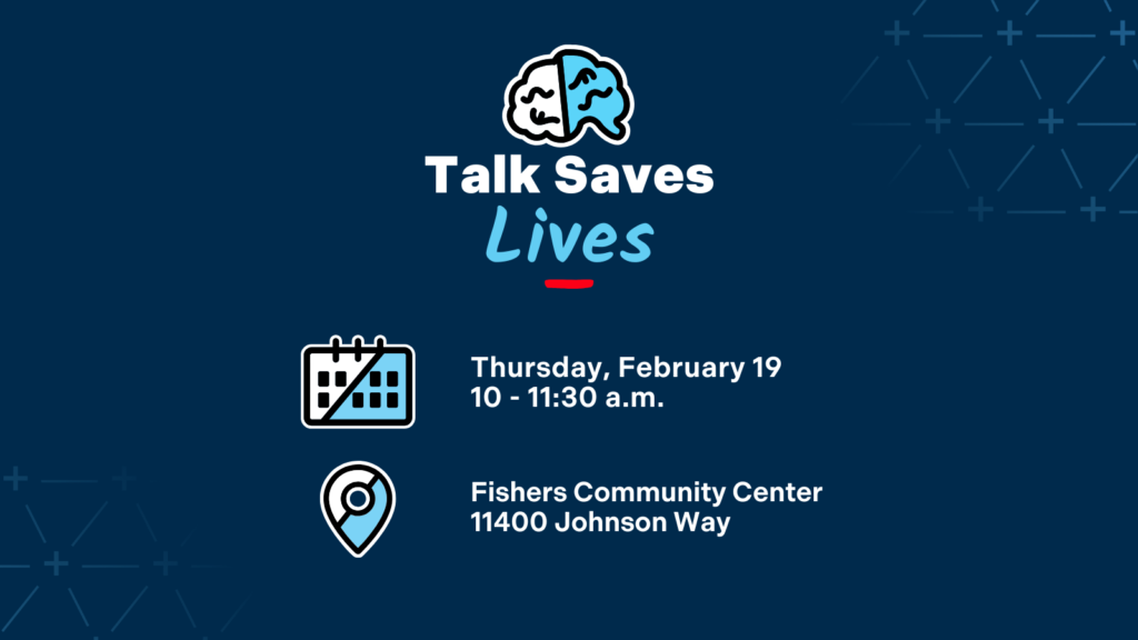 Talk Saves Lives. Thursday, February 19 10-11:30 a.m. Fishers Community Center 11400 Johnson Way