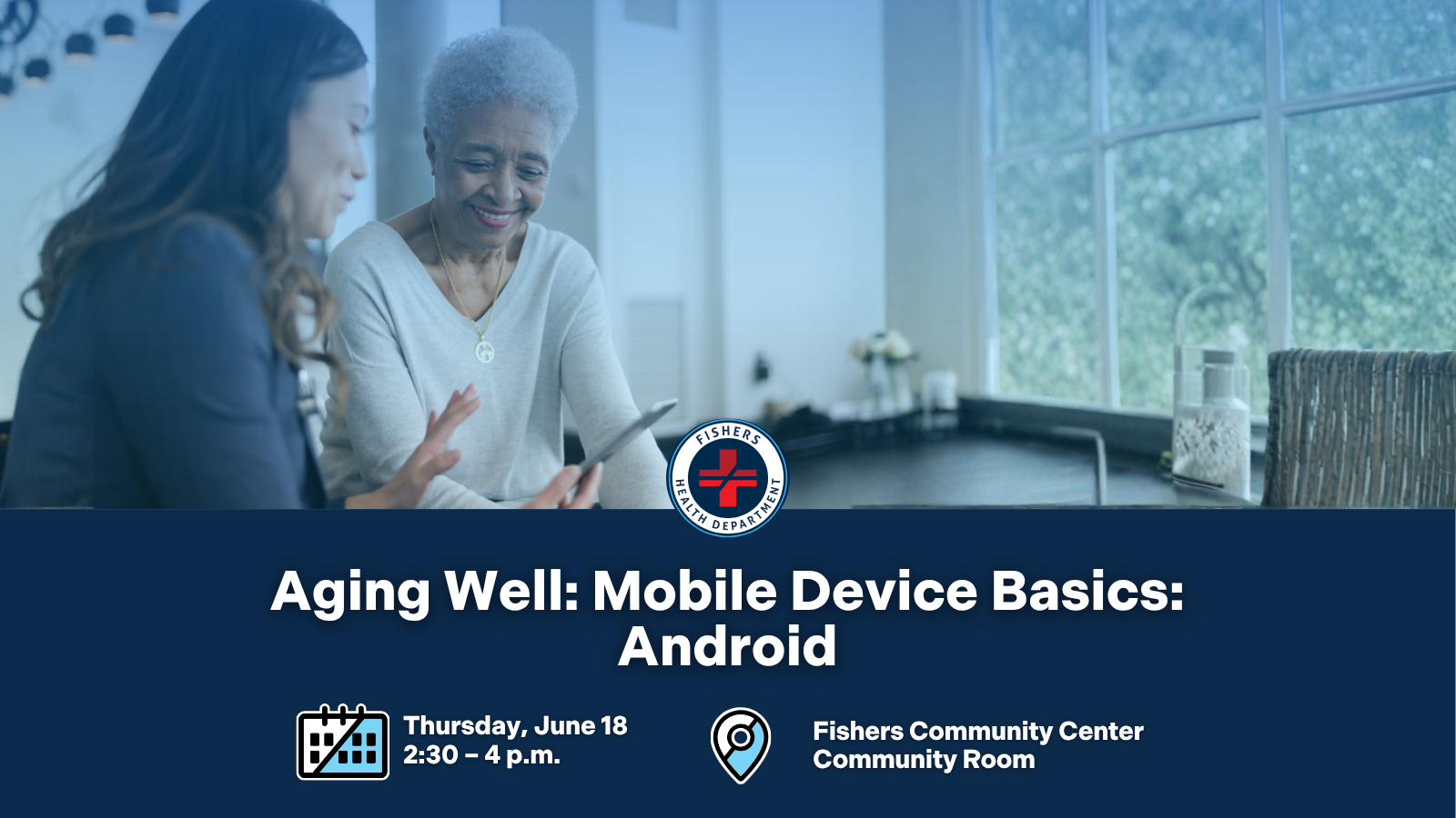 Aging Well: Mobile Device Basics: Android Thursday, June 18 2:30-4pm Fishers Community Center Community Room