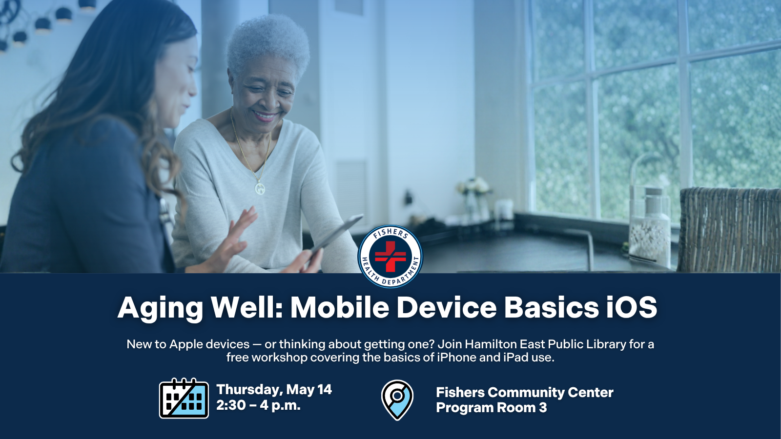 Aging Well: Mobile Device Basics IOS New to Apple devices - or thinking about getting one? Join Hamilton East Public Library for a free workshop covering the basics of iPhone and iPad use. Thursday, May 14, 2:30 - 4 p.m. Fishers Community Center Program Room 3